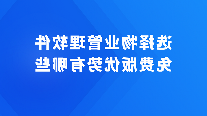 选择物业管理软件免费版优势有哪些？